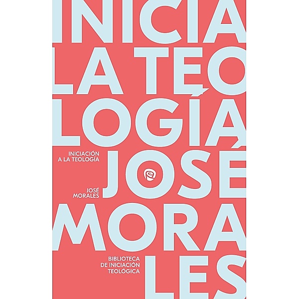 Iniciación a la Teología / Biblioteca de Iniciación Teológica, José Morales Marín