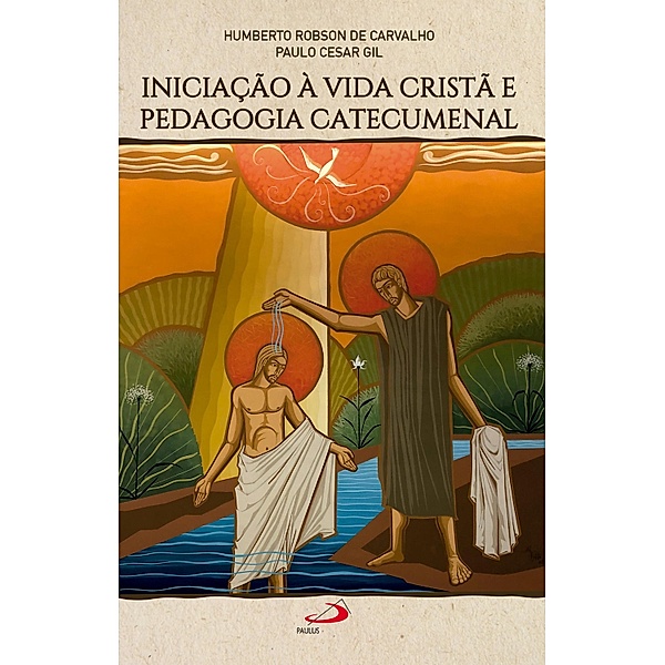 Iniciação à vida cristã e pedagogia catecumenal / Biblioteca do Catequista, Paulo Cesar Gil, Humberto Robson de Carvalho