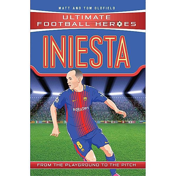 Iniesta (Ultimate Football Heroes - the No. 1 football series) / Ultimate Football Heroes Bd.2, Matt & Tom Oldfield