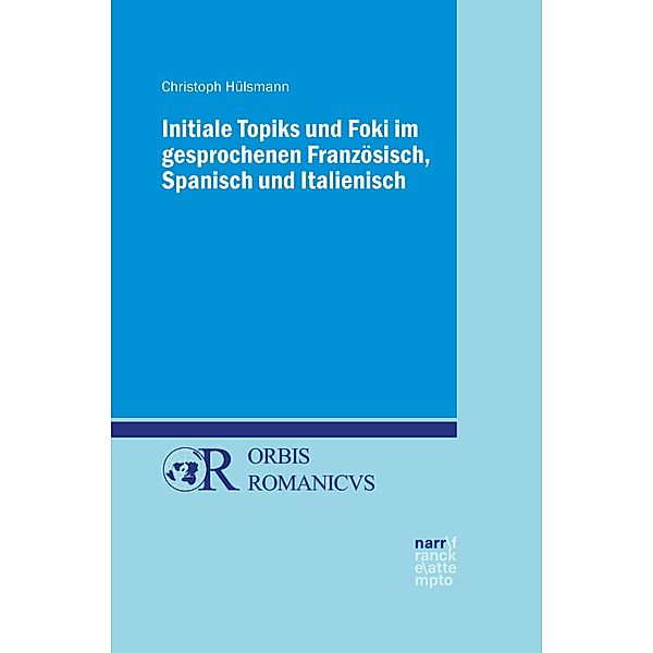 Initiale Topiks und Foki im gesprochenen Französisch, Spanisch und Italienisch / Orbis Romanicus Bd.12, Christoph Hülsmann