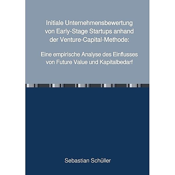 Initiale Unternehmensbewertung von Early-Stage Startups anhand der Venture-Capital-Methode:, Sebastian Schüller