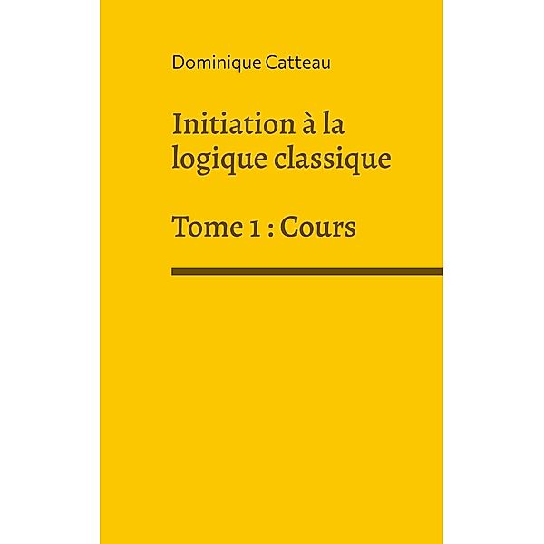 Initiation à la logique classique, Dominique Catteau