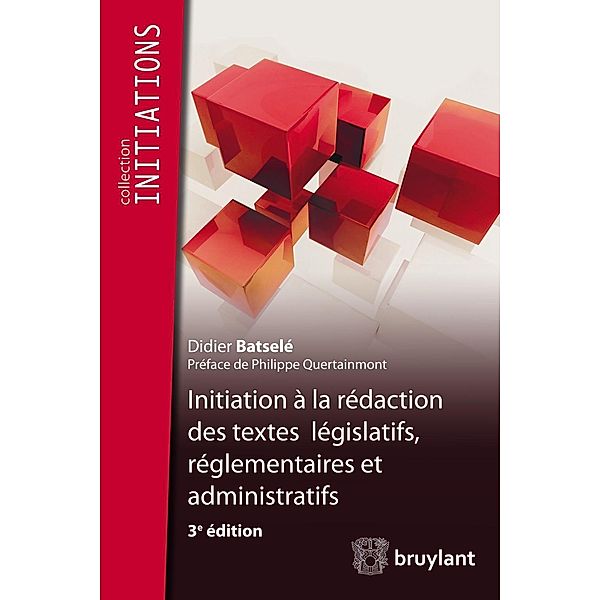 Initiation à la rédaction des textes législatifs, réglementaires et administratifs, Didier Batselé