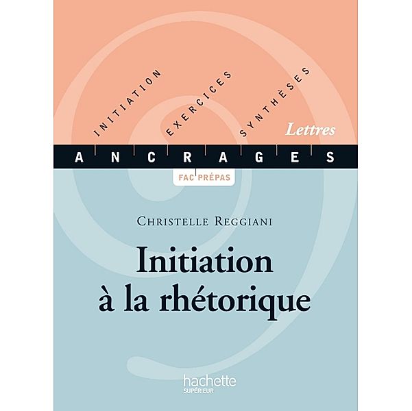 Initiation à la rhétorique - Ebook epub / Ancrages, Christelle Reggiani