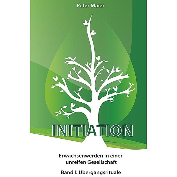 Initiation - Erwachsenwerden in einer unreifen Gesellschaft.Bd.1, Peter Maier
