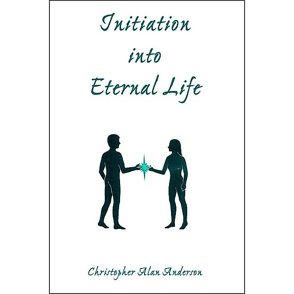 Initiation Into Eternal Life, Christopher Alan Anderson