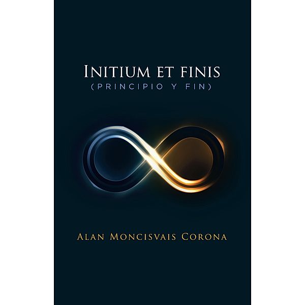 Initium Et Finis (Principio Y Fin), Alan Moncisvais Corona