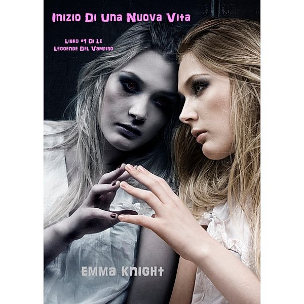 Inizio di una Nuova Vita  (Libro #1 di Le Leggende del Vampiro) / Le Leggende del Vampiro, Emma Knight