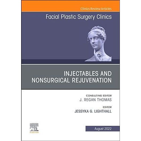 Injectables and Nonsurgical Rejuvenation, Volume 30, Issue 3, An Issue of Facial Plastic Surgery Clinics of North Americ