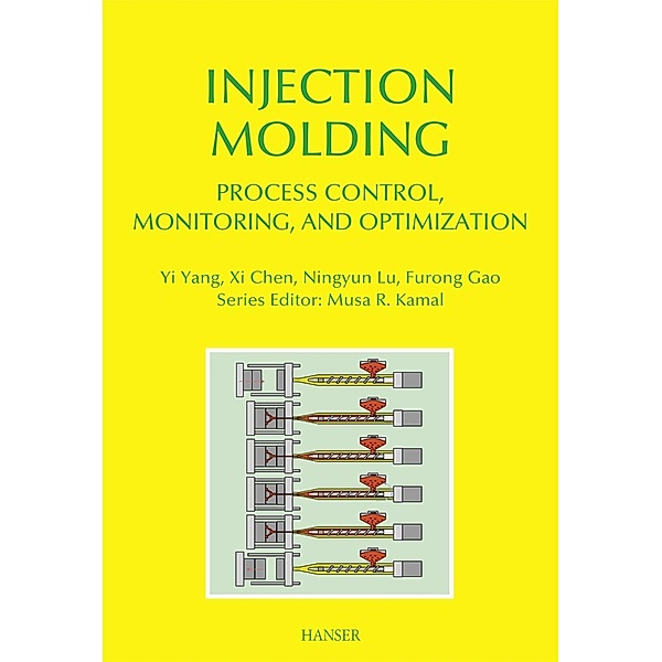 Injection Molding Process Control, Monitoring, and Optimization, Yi Yang, Xi Chen, Ningyun Lu, Furong Gao
