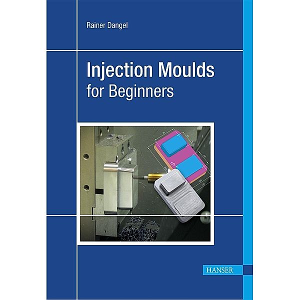 Injection Moulds for Beginners, Rainer Dangel