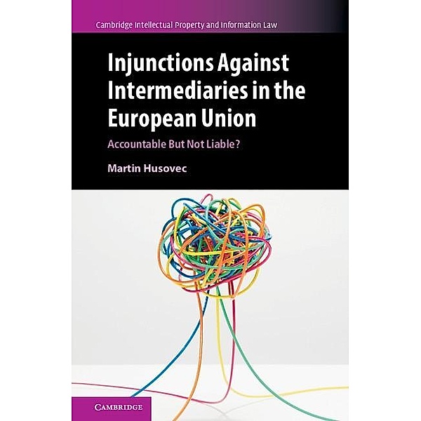 Injunctions against Intermediaries in the European Union / Cambridge Intellectual Property and Information Law, Martin Husovec