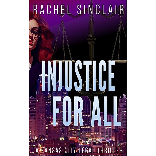 Injustice For All (Kansas City Legal Thrillers, #4) / Kansas City Legal Thrillers, Rachel Sinclair