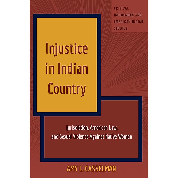 Injustice in Indian Country / Critical Indigenous and American Indian Studies Bd.1, Amy L. Casselman