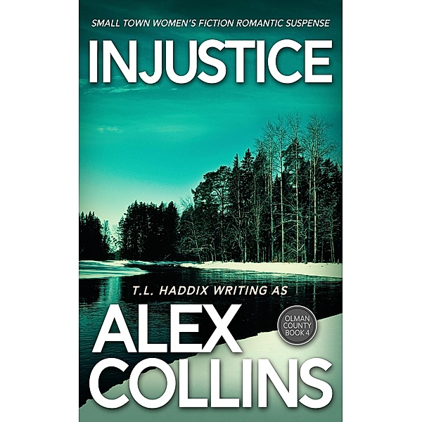 Injustice: Small Town Women's Fiction Romantic Suspense (Olman County, #4) / Olman County, Alex Collins, T. L. Haddix