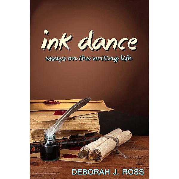 Ink Dance: Essays on the Writing Life, Deborah J. Ross