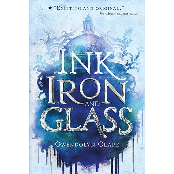 Ink, Iron, and Glass / Ink, Iron, and Glass Bd.1, Gwendolyn Clare