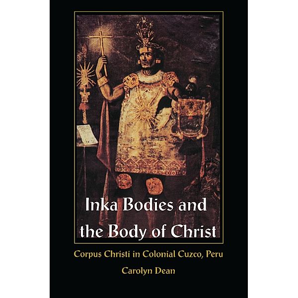 Inka Bodies and the Body of Christ, Dean Carolyn J Dean