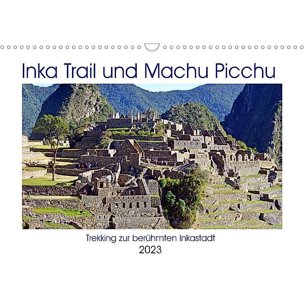 Inka Trail und Machu Picchu, Trekking zur berühmten Inkastadt (Wandkalender 2023 DIN A3 quer), Ulrich Senff