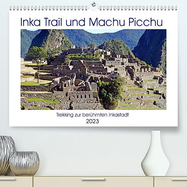 Inka Trail und Machu Picchu, Trekking zur berühmten Inkastadt (Premium, hochwertiger DIN A2 Wandkalender 2023, Kunstdruc, Ulrich Senff