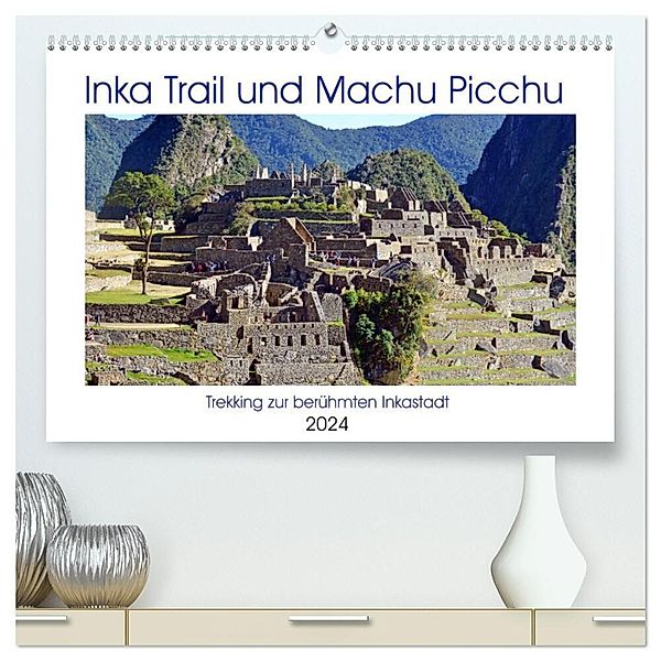 Inka Trail und Machu Picchu, Trekking zur berühmten Inkastadt (hochwertiger Premium Wandkalender 2024 DIN A2 quer), Kunstdruck in Hochglanz, Ulrich Senff