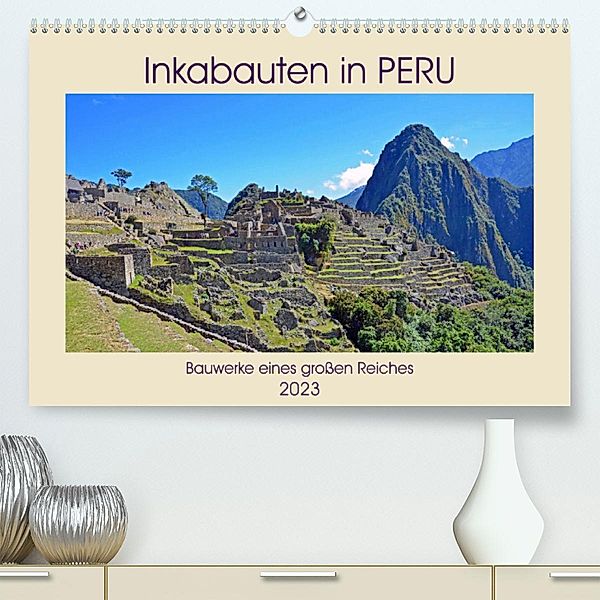 Inkabauten in PERU, Bauwerke eines großen Reiches (Premium, hochwertiger DIN A2 Wandkalender 2023, Kunstdruck in Hochgla, Ulrich Senff