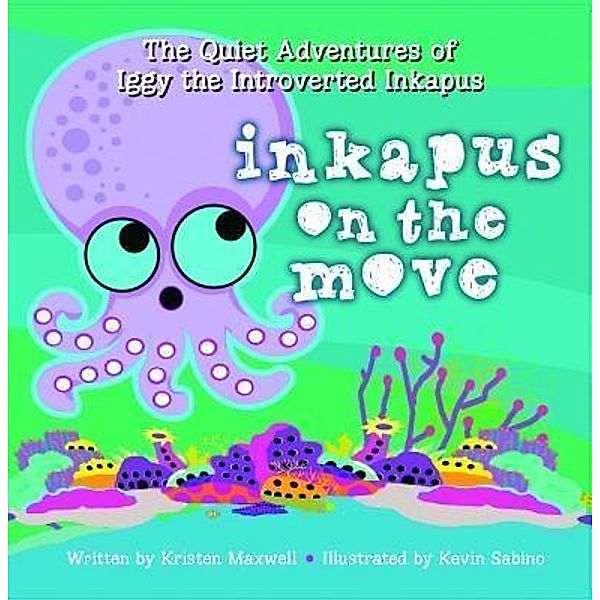 Inkapus On the Move / Quiet Adventures of Iggy the Introverted Inkapus Bd.1, Kristen Maxwell