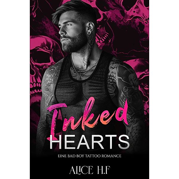 Inked Hearts: Eine Bad Boy Tattoo Romance, Alice H. F