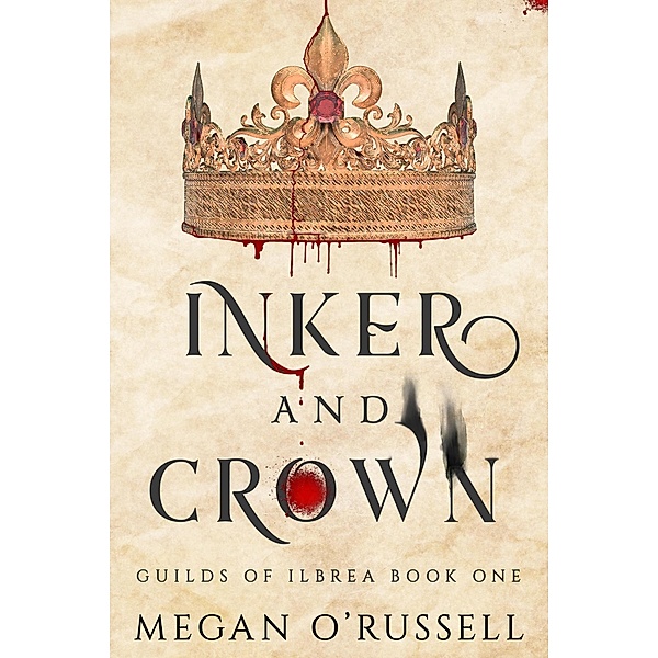 Inker and Crown (Guilds of Ilbrea, #1) / Guilds of Ilbrea, Megan O'Russell