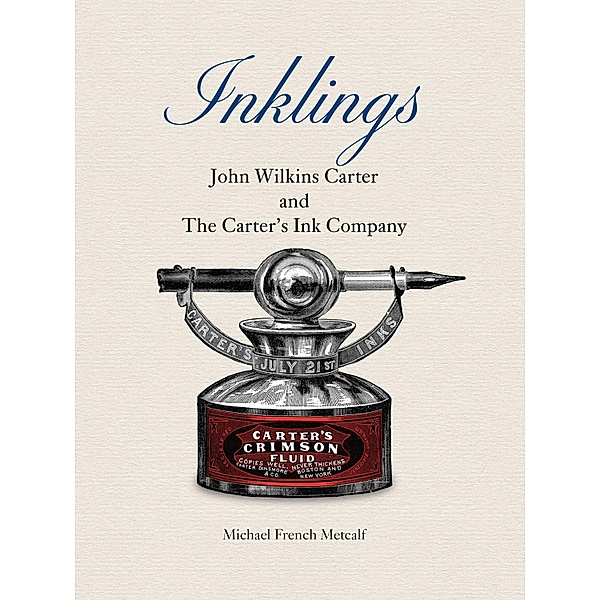 Inklings: John Wilkins Carter and The Carter's Ink Company, Michael French Metcalf