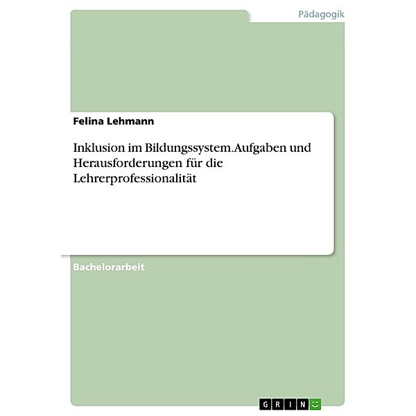 Inklusion im Bildungssystem. Aufgaben und Herausforderungen für die Lehrerprofessionalität, Felina Lehmann