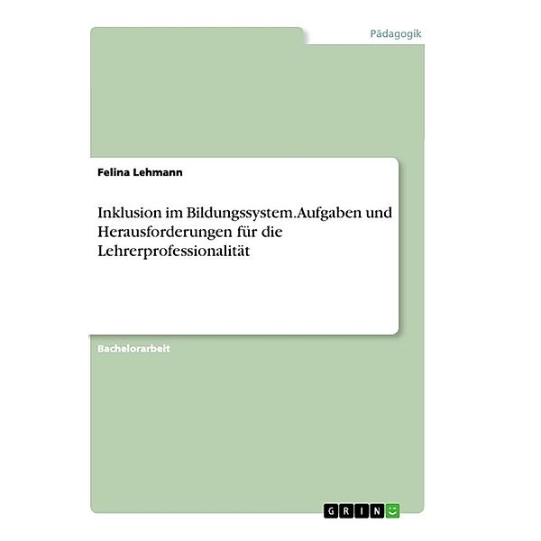 Inklusion im Bildungssystem. Aufgaben und Herausforderungen für die Lehrerprofessionalität, Felina Lehmann