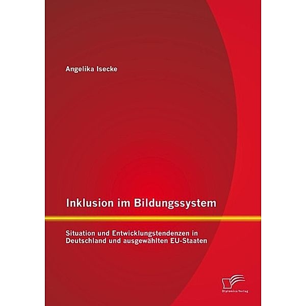 Inklusion im Bildungssystem: Situation und Entwicklungstendenzen in Deutschland und ausgewählten EU-Staaten, Angelika Isecke