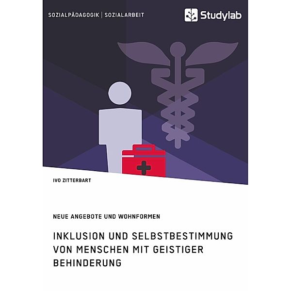 Inklusion und Selbstbestimmung von Menschen mit geistiger Behinderung. Neue Angebote und Wohnformen, Ivo Zitterbart