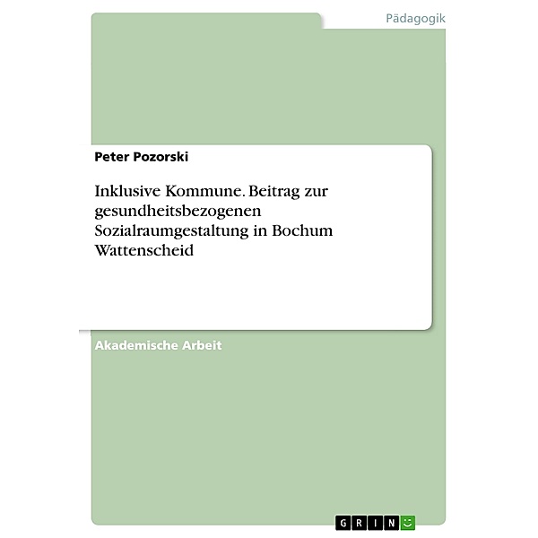 Inklusive Kommune. Beitrag zur gesundheitsbezogenen Sozialraumgestaltung in Bochum Wattenscheid, Peter Pozorski