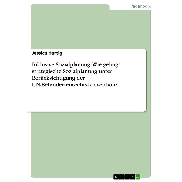 Inklusive Sozialplanung. Wie gelingt strategische Sozialplanung unter Berücksichtigung der UN-Behindertenrechtskonvention?, Jessica Hartig