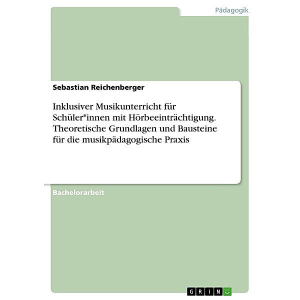 Inklusiver Musikunterricht für Schüler*innen mit Hörbeeinträchtigung. Theoretische Grundlagen und Bausteine für die musikpädagogische Praxis, Sebastian Reichenberger