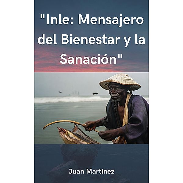 Inle: Mensajero del Bienestar y la Sanación, Juan Martinez