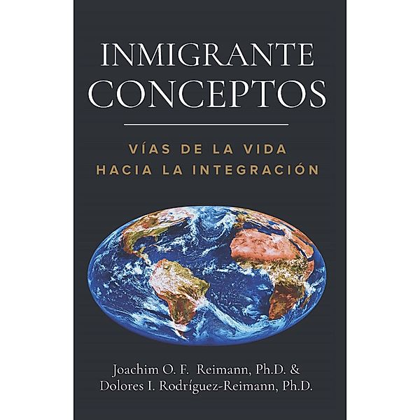 Inmigrante Conceptos: Vías de la Vida Hacia la Integración, Joachim O. F. Reimann, Dolores I. Rodríguez-Reimann
