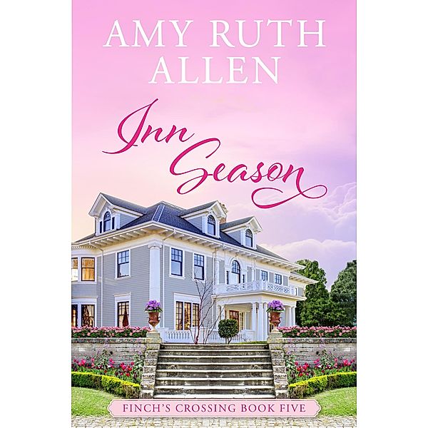 Inn Season: A Gorgeous, Small Town Second Chances Novel (Finch's Crossing, #5) / Finch's Crossing, Amy Ruth Allen