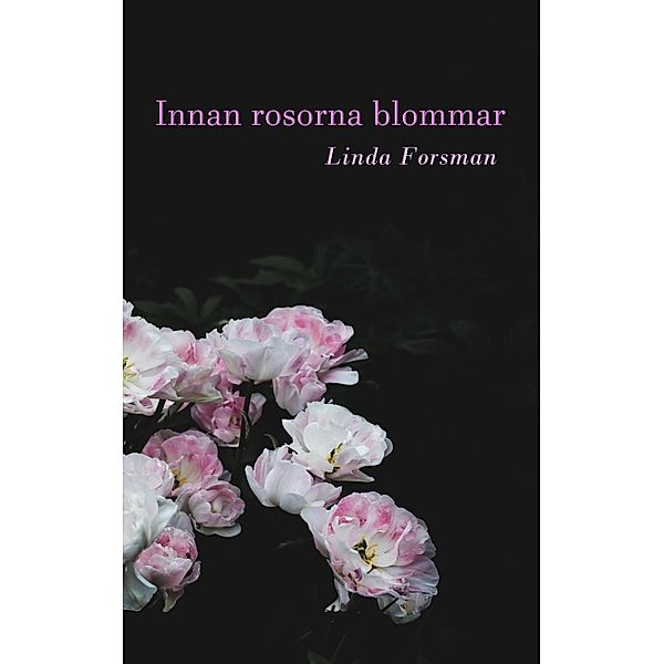 Innan rosorna blommar, Linda Forsman