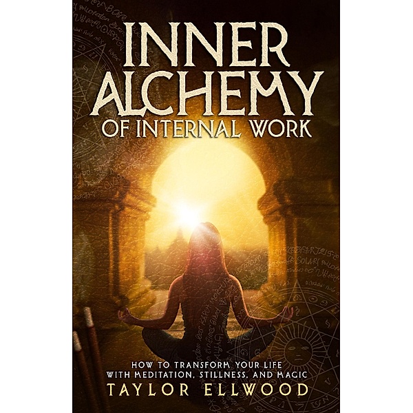 Inner Alchemy of Internal Work (How Inner Alchemy Works, #3) / How Inner Alchemy Works, Taylor Ellwood
