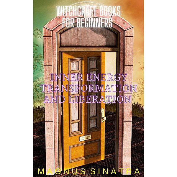 Inner Energy Transformation and Liberation (Witchcraft Books for Beginners, #6) / Witchcraft Books for Beginners, Magnus Sinatra