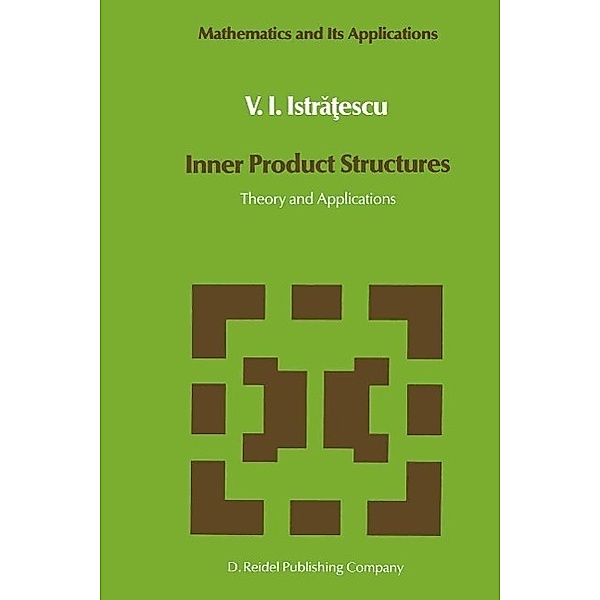 Inner Product Structures / Mathematics and Its Applications Bd.25, V. I. Istratescu