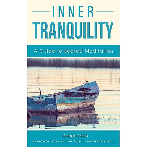 Inner Tranquility: A Guide to Seated Meditation, Darren Main