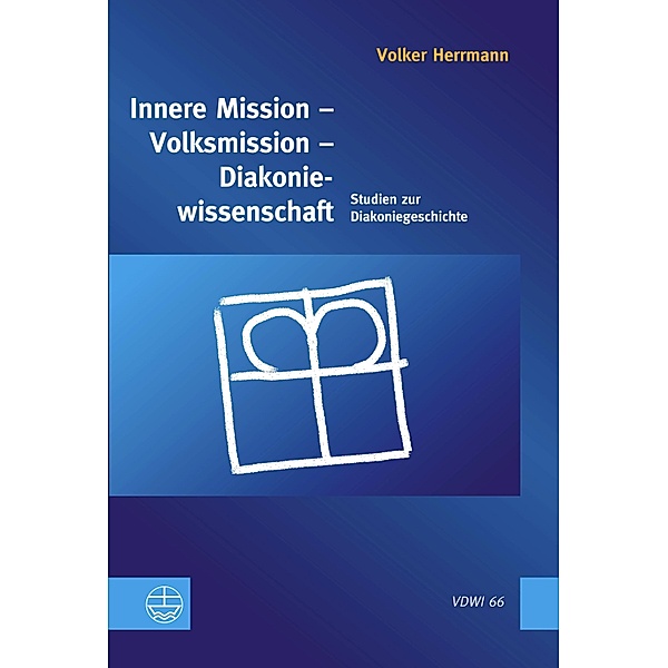 Innere Mission - Volksmission - Diakoniewissenschaft / Veröffentlichungen des Diakoniewissenschatlichen Instituts an der Universität Heidelberg (VDWI) Bd.66, Volker Herrmann (+)