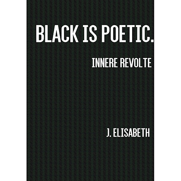 Innere Revolte. / Black is poetic. Innere Revolte., J. Elisabeth Kleine