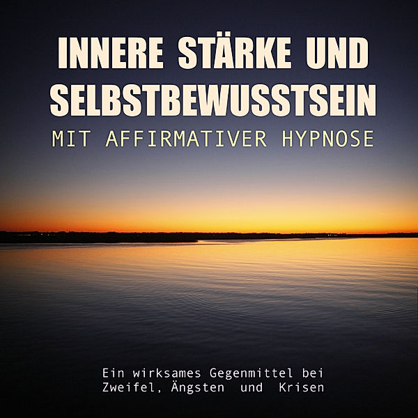 Innere Stärke und Selbstbewusstsein mit affirmativer Hypnose, Tanja Kohl