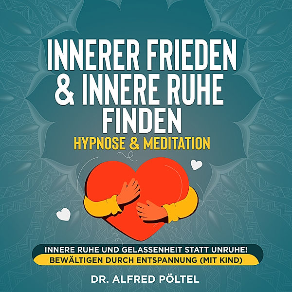 Innerer Frieden & Innere Ruhe finden - Hypnose & Meditation, Dr. Alfred Pöltel