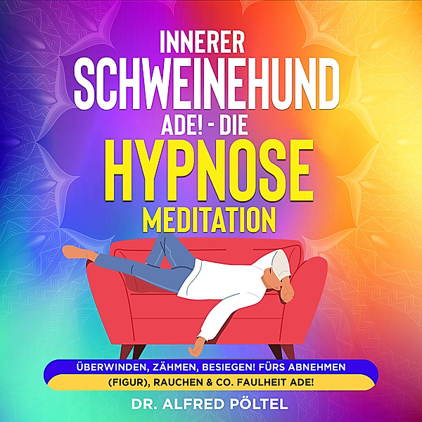 Innerer Schweinehund ade! Die Hypnose / Meditation, Dr. Alfred Pöltel